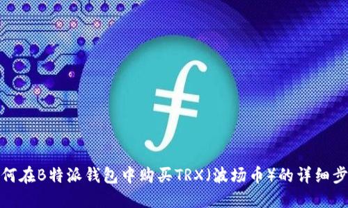 如何在B特派钱包中购买TRX（波场币）的详细步骤