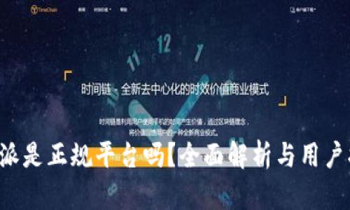 b特派是正规平台吗？全面解析与用户指南