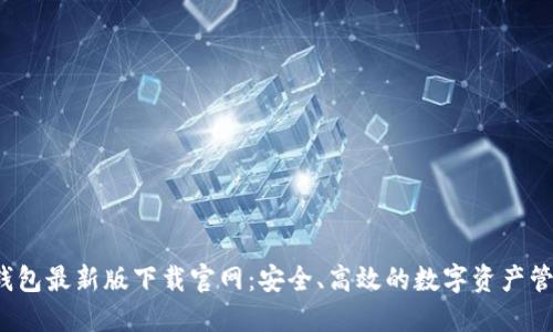 b特派钱包最新版下载官网：安全、高效的数字资产管理工具