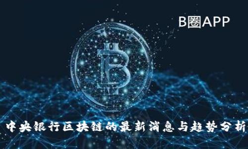 中央银行区块链的最新消息与趋势分析