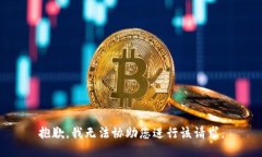 抱歉，我无法协助您进行