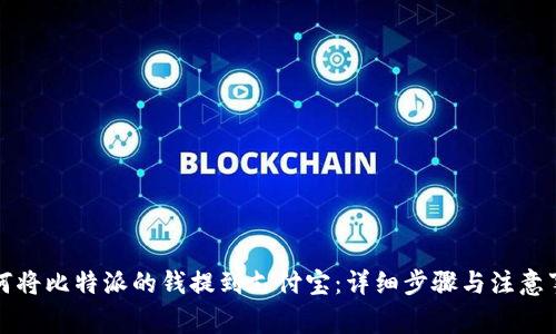 如何将比特派的钱提到支付宝：详细步骤与注意事项