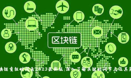 区块链重组时间表2023最新版：深入了解关键时间节点及其影响