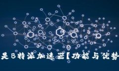 什么是B特派加速器？功能