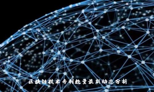 区块链技术专利数量最新动态分析