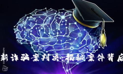 深圳区块链最新诈骗案判决：揭秘案件背后的真相与警示