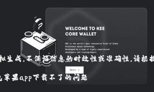 注意：以下内容为模拟生成，不保证信息的时效性或准确性。请根据实际情况进行查证。

如何解决比特派钱包苹果app下载不了的问题