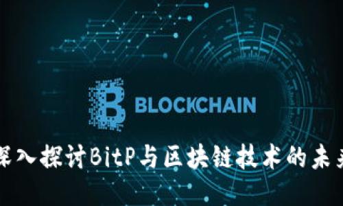 深入探讨BitP与区块链技术的未来