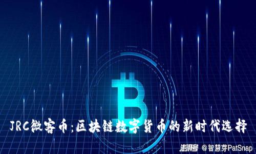 JRC微客币：区块链数字货币的新时代选择