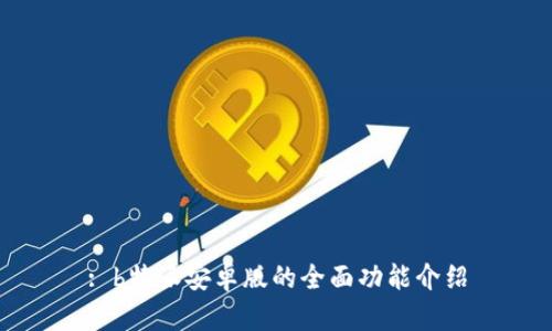 : b特派安卓版的全面功能介绍