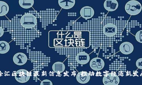 徐汇区块链最新信息发布：推动数字经济新发展