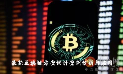 最新区块链方案设计案例分析与应用