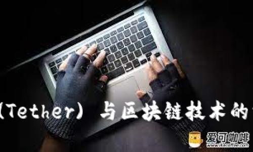 泰达币 (Tether) 与区块链技术的深度剖析