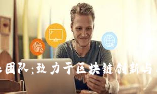 全面了解比特派团队：致力于区块链创新与用户体验的先锋