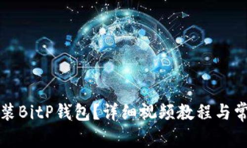 如何下载安装BitP钱包？详细视频教程与常见问题解答