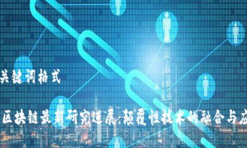 和关键词格式

5G区块链最新研究进展：颠覆性技术的融合与应用