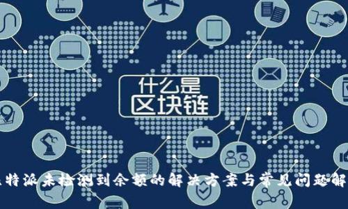 比特派未检测到余额的解决方案与常见问题解析
