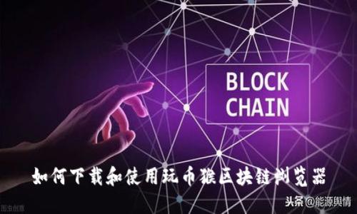 如何下载和使用玩币猴区块链浏览器