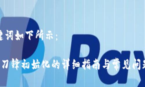 和关键词如下所示：

B特派刀锋初始化的详细指南与常见问题解答