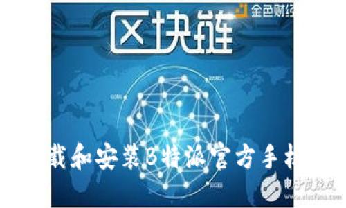 如何下载和安装B特派官方手机版应用