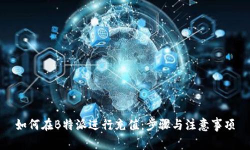 如何在B特派进行充值：步骤与注意事项