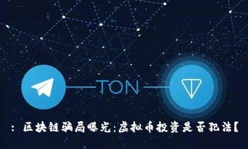 : 区块链骗局曝光：虚拟币投资是否犯法？