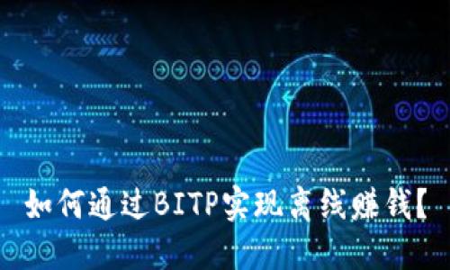 如何通过BITP实现离线赚钱？