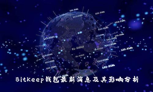 BitKeep钱包最新消息及其影响分析