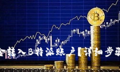 : 如何将资金转入B特派账户？详细步骤和注意事项