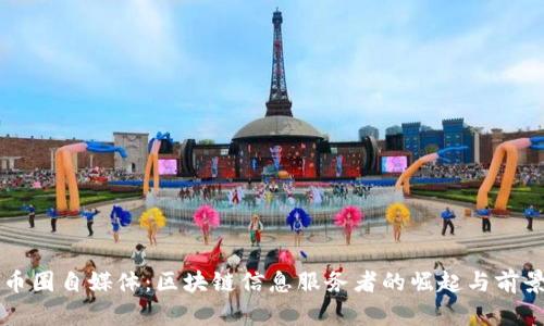 币圈自媒体：区块链信息服务者的崛起与前景