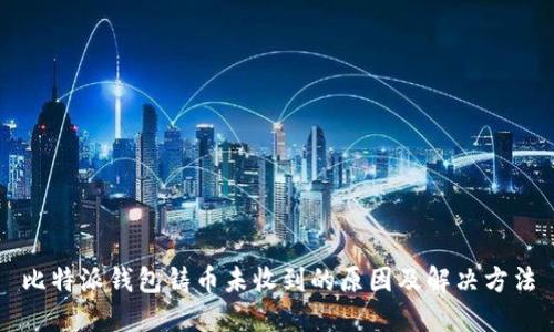 比特派钱包铸币未收到的原因及解决方法