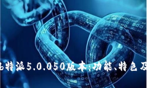 全面解析b特派5.0.050版本：功能、特色及应用场景