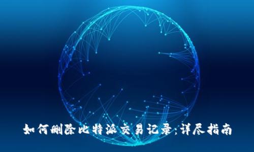 如何删除比特派交易记录：详尽指南