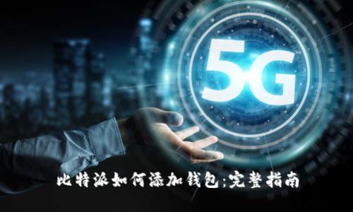 比特派如何添加钱包：完整指南