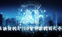 : 区块链挖矿：10分钟能挖