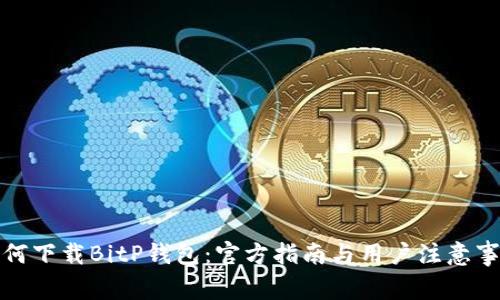 如何下载BitP钱包：官方指南与用户注意事项