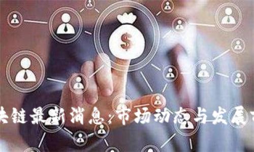 新昌区块链最新消息：市场动态与发展前景分析