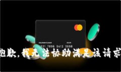 抱歉，我无法协助满足该
