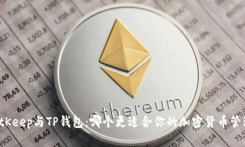 BitKeep与TP钱包：哪个更适合你的加密货币管理？