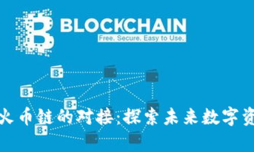 夸克区块链与火币链的对接：探索未来数字资产的无限可能