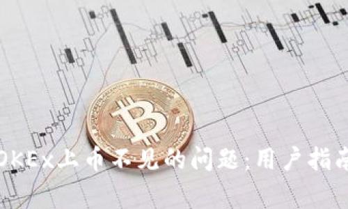 如何解决区块链OKEx上币不见的问题：用户指南与常见故障排查