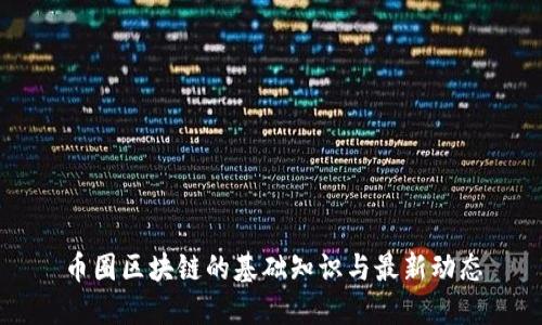 币圈区块链的基础知识与最新动态