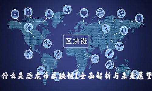 什么是恐龙币区块链？全面解析与未来展望