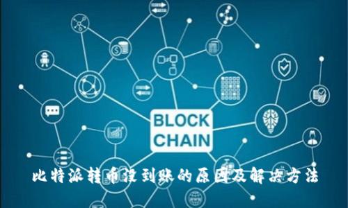 比特派转币没到账的原因及解决方法