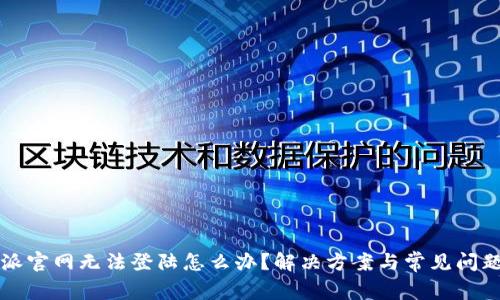 比特派官网无法登陆怎么办？解决方案与常见问题解析
