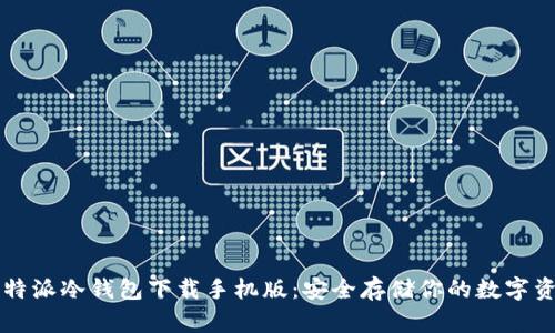 比特派冷钱包下载手机版：安全存储你的数字资产