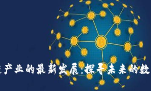区块链产业的最新发展：探寻未来的数字经济