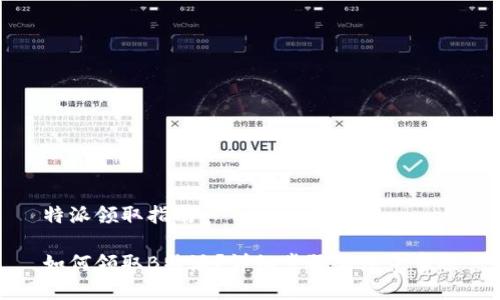 特派领取指南

如何领取B特派？详细步骤与注意事项
