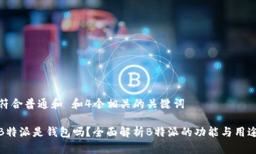 符合普通和 和4个相关的关键词

B特派是钱包吗？全面解析B特派的功能与用途