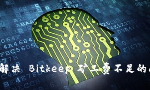 如何解决 Bitkeep 矿工费不足的问题？